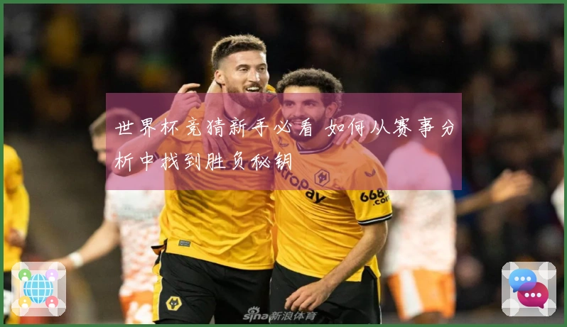 世界杯竞猜新手必看 如何从赛事分析中找到胜负秘钥